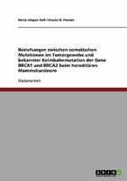 Beziehungen zwischen somatischen Mutationen im Tumorgewebe und bekannter Keimbahnmutation der Gene BRCA1 und BRCA2 beim heredit�ren Mammakarzinom 3638838218 Book Cover