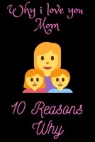 Why i love you Mom: Love, Mom and Me: A Mother and Daughter Keepsake Journal: I Love You Mom: And Here's Why (10 Reasons) 1654772879 Book Cover