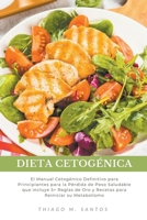 Dieta Cetogénica: El Manual Cetogénico Definitivo para Principiantes para la Pérdida de Peso Saludable que incluye 5+ Reglas de Oro y Recetas para Reiniciar su Metabolismo B0B9W1CG2T Book Cover