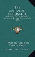 The Australian Contingent: A History Of The Patriotic Movement In New South Wales 1241474400 Book Cover