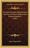 Die Schweizerische Militarmission Nach Dem Serbisch-Bulgarischen Kriegsschauplatze (1886) 1168395836 Book Cover
