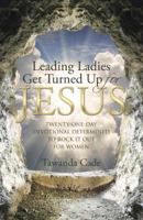 Leading Ladies Get Turned Up for Jesus: Twenty-One-Day Devotional Determined to Rock It Out for Women 1512714542 Book Cover