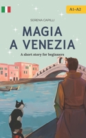 Magia a Venezia: An Italian Short Story for Beginners (A1–A2 CEFR) | Learn Italian with a Simple Story Set in Venice (Italian Edition) B0GSGQVPSY Book Cover
