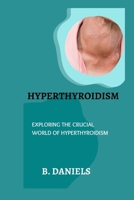 HYPERTHYROIDISM: EXPLORING THE CRUCIAL WORLD OF HYPERTHYROIDISM B0CTKWHW2R Book Cover