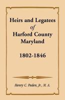 Heirs and Legatees of Harford County, Maryland, 1802-1846 1585491187 Book Cover