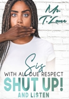 Sis with All Due Respect Shut Up and Listen: Shut Up and Listen 0578796139 Book Cover