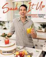 Suck It Up: Extraordinary Cocktails for Everyday People 1388659360 Book Cover