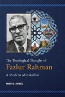 The Theological Thought of Fazlur Rahman: A Modern Mutakallim 9670526345 Book Cover