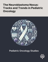 The Neuroblastoma Nexus: Tracks and Trends in Pediatric Oncology 1022898914 Book Cover