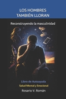 LOS HOMBRES TAMBIEN LLORAN: Reconstruyendo la Masculinidad (Spanish Edition) B0FQ32THKF Book Cover