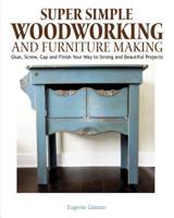 Super Simple Woodworking and Furniture Making: Glue, Screw, Cap, and Finish Your Way to Strong and Beautiful Projects 1497100550 Book Cover