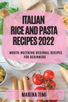 Italian Rice and Pasta Recipes 2022: Mouth-Watering Regional Recipes for Beginners 1804509280 Book Cover