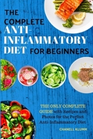 The Complete Anti-Inflammatory Diet for Beginners: The Only Complete Guide with Recipes and Photos for the Perfect Anti-Inflammatory Diet 1801568359 Book Cover