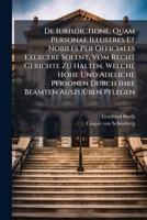 De Iurisdictione, Quam Personae Illustres Et Nobiles Per Officiales Exercere Solent, Vom Recht Gerichte Zu Halten, Welche Hohe Und Adeliche Personen Durch Ihre Beamten Auszuüben Pflegen... 1247579778 Book Cover