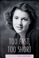 Too Fast, Too Short: The Life of Diana Barrymore (Hollywood Legends Series) 1496858662 Book Cover