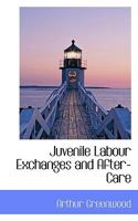 Juvenile Labour Exchanges and After-Care 1022052632 Book Cover