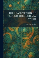 The Transmission of Sound Through Sea Water 1026045673 Book Cover