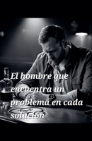 El hombre que encuentra un problema en cada solución (Spanish Edition) B0FFKJSDJX Book Cover