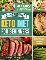 5-Ingredient Keto Diet for Beginners: Quick, Easy and Mouth-watering Ketogenic Recipes with 30-Day Meal Plan to Improve Health 1649843879 Book Cover