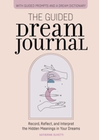 The Guided Dream Journal: Record, Reflect, and Interpret the Hidden Meanings in Your Dreams 1646118758 Book Cover