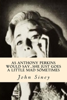 As Anthony Perkins Would Say...She Just Goes A Little Mad Sometimes 1540715957 Book Cover