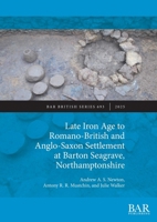 Late Iron Age to Romano-British and Anglo-Saxon Settlement at Barton Seagrave, Northamptonshire 1407362496 Book Cover