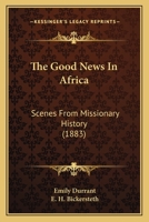 The Good News In Africa: Scenes From Missionary History 1165541203 Book Cover