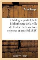 Catalogue Partiel de La Bibliotha]que de La Ville de Rodez. Belles-Lettres, Sciences & Arts, Histoire 2011312353 Book Cover