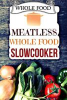 Meatless Whole Food Slowcooker 1530794080 Book Cover