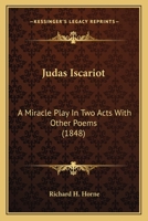 Judas Iscariot: A Miracle Play In Two Acts With Other Poems (1848) 0548729182 Book Cover