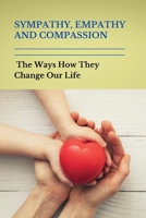 Sympathy, Empathy, And Compassion: The Ways How They Change Our Life: Empathy Definition B094ZL8T74 Book Cover