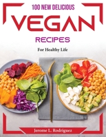 100 New Delicious Vegan Recipes: For Healthy Life 1804374911 Book Cover