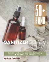 50+ Hand Sanitizer Spray Recipes: Quick Disinfecting and Skin Softening Hand Sanitizer Sprays B087619RTL Book Cover