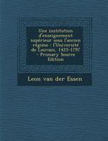 Une Institution d'Enseignement Sup�rieur Sous l'Ancien R�gime: L'Universit� de Louvain, 1425-1797 027451835X Book Cover
