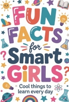 Fun Facts for Smart Girls: Cool Things to Learn Every Day B0GYNTMT6T Book Cover