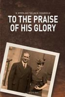 To the Praise of His Glory: B. Myron Cedarholm and Thelma M. Cedarholm 098214265X Book Cover