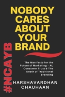 NOBODY CARES ABOUT YOUR BRAND: The Manifesto to the Future of Marketing – AI, Consumer Trust & The Death of Traditional Branding B0F2B1GHY1 Book Cover