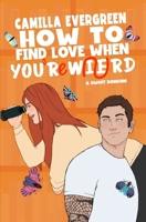 How to Find Love When You're Weird: a sweet romantic comedy B0C123BB9D Book Cover