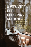 A Vital Tool For Personal Growth: How To Be Healthy Emotionally And Mature Spiritually: Spiritually Mature B099L2YSXC Book Cover