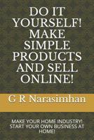 Do It Yourself! Make Simple Products and Sell Online!: Make Your Home Industry! Start Your Own Business at Home! 1082506850 Book Cover