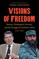 Visions of Freedom: Havana, Washington, Pretoria, and the Struggle for Southern Africa, 1976-1991: Havana, Washington, Pretoria, and the Struggle for Southern ... Africa, 1976-1991 1469628325 Book Cover