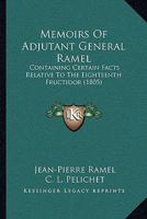 Memoirs Of Adjutant General Ramel: Containing Certain Facts Relative To The Eighteenth Fructidor 1120003652 Book Cover