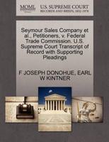 Seymour Sales Company et al., Petitioners, v. Federal Trade Commission. U.S. Supreme Court Transcript of Record with Supporting Pleadings 1270409239 Book Cover