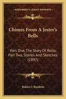 Chimes From A Jester's Bells: Part One, The Story Of Rollo; Part Two, Stories And Sketches 1163978574 Book Cover