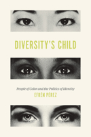 Diversity's Child: People of Color and the Politics of Identity 022680013X Book Cover