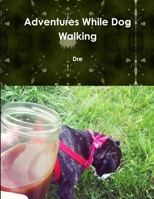 Adventures While Dog Walking 1304708012 Book Cover