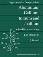 Organometallic Compounds of Aluminum, Gallium, Indium, and Thallium (Chapman and Hall Chemistry Sourcebooks) 0412267802 Book Cover
