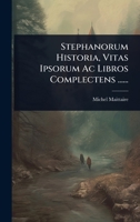 Stephanorum Historia, Vitas Ipsorum Ac Libros Complectens ...... (Latin Edition) 1024825620 Book Cover
