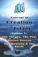 Concept of Creation in Islam: Volume 1: The Throne, The Pen, Divine Decree The Heavens & The Earth B08C4G8DNY Book Cover