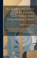 ¿el Fluido Nérveo Y El Fluido Eléctrico Son Una Misma Cosa?: Discurso Leído Ante El Claustro De La Universidad Central Por El Licenciado D. Rufino ... La Facultad De Medicina... 1020549947 Book Cover